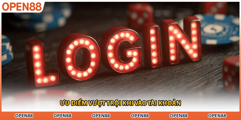 Ưu điểm vượt trội khi vào tài khoản